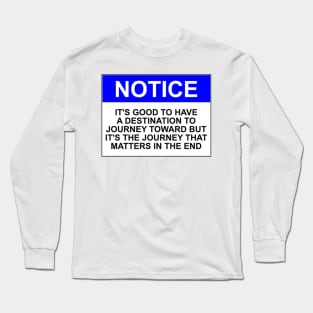 Notice: It's good to have a destination to journey toward but it's the journey that matters in the end Long Sleeve T-Shirt